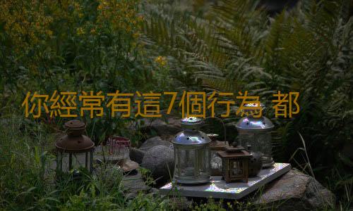 你經常有這7個行為 都有可能加速身體的衰老