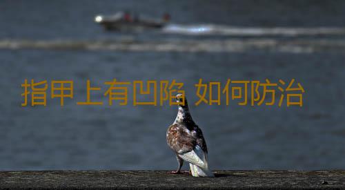 指甲上有凹陷 如何防治指甲上出現凹陷