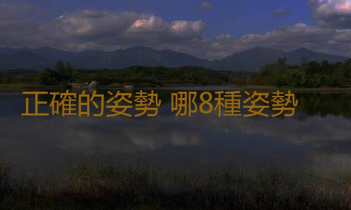 正確的姿勢 哪8種姿勢最傷身體