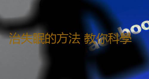 治失眠的方法 教你科學擺脫失眠