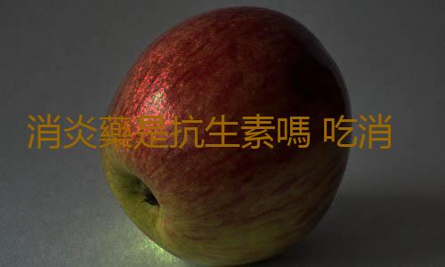 消炎藥是抗生素嗎 吃消炎藥的六大誤區