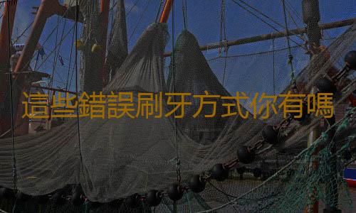 這些錯誤刷牙方式你有嗎