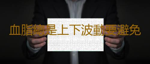 血脂總是上下波動要避免心血管出血 高血脂的茶療法