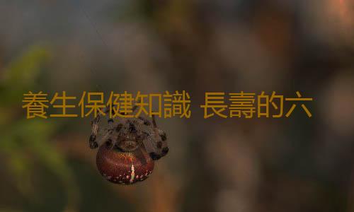 養生保健知識 長壽的六個科學要素