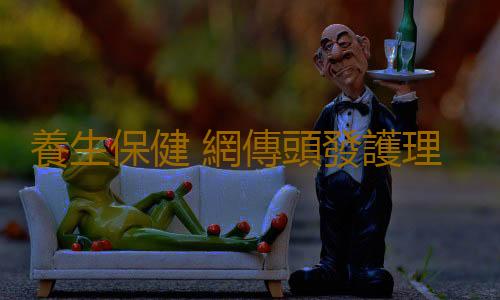 養生保健 網傳頭發護理的傳言
