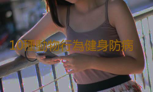 10種動物行為健身防病